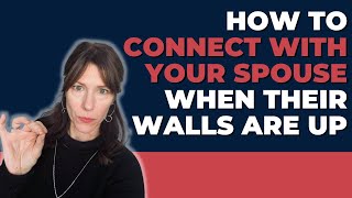How to Connect With Your Spouse When Their Walls Are Up