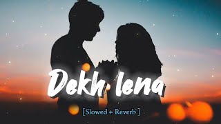 Dekh Lena Lofi song / Slowed+Reverb {Use Headphones}