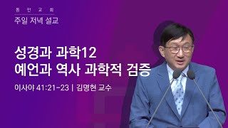 [동안교회] 2023년 12월 10일 주일저녁예배 | 성경과 과학12 예언과 역사 - 과학적 검증 | 이사야 41:21-23 | 김명현 교수