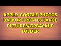 Apple: Google Photos Backup creates large Pictures/GPBackup folder