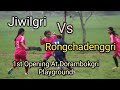 Rongchadenggri Vs Jiwil wanok / Dorambokgri Playground.