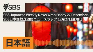 SBS Japanese Weekly News Wrap Friday 27 December - SBS日本語放送週間ニュースラップ 12月27日金曜日 | SBS Japanese -...