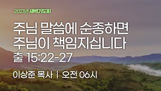 [새벽기도회] 주님 말씀에 순종하면 주님이 책임지십니다 (출애굽기 15:22-27)│이상준 목사│2021.05.11