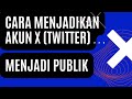 Cara Menjadikan Akun X (Twitter) Menjadi Publik