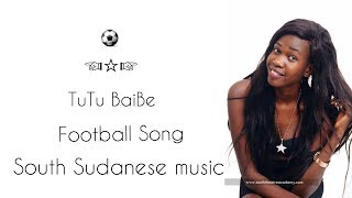 TuTu BaiBe _ Football ( South Sudan Music 2018 ).. TuTu BaiBe _ Football ( South Sudan Music 2018 )..