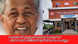 വാഴക്കാട് കുടുംബാരോഗ്യ കേന്ദ്രം : പിണറായി വിജയൻ നാടിന് സമർപ്പിക്കും