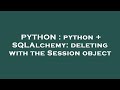 PYTHON : python + SQLAlchemy: deleting with the Session object