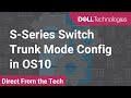 Configure Trunk Mode Interfaces on Your S-Series Switch in OS10