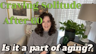 Craving Solitude After 60: Is it a Part of The Aging Process?