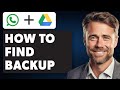 How to Find Whatsapp Backup on Google Drive (Full 2025 Guide)