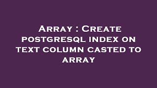 Array : Create postgresql index on text column casted to array