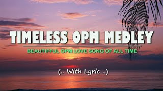 𝗧𝗜𝗠𝗘𝗟𝗘𝗦𝗦 𝗢𝗣𝗠 𝗠𝗘𝗗𝗟𝗘𝗬 [..Lyrics..] Classic OPM All Time Favorites Love Songs