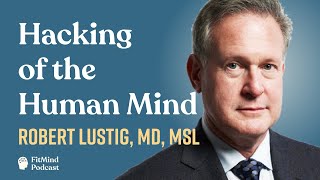Hacking of the Human Mind - Robert Lustig, MD, MSL | The FitMind Podcast