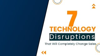 7 Technology Disruptions That Will Completely Change Sales