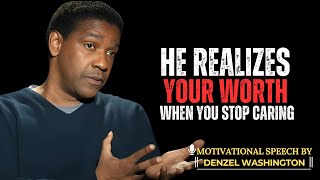 HE STARTS TO REALIZE YOUR WORTH WHEN YOU STOP CHASING HIM | DENZEL WASHINGTON MOTIVATIONAL SPEECH