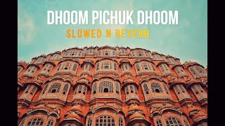 Dhoom Pichuk Dhoom | Slowed Reverb | Euphoria