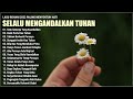 Lagu Rohani Penghiburan Hati Terindah 2022/2023 ~ Lagu Rohani Kristen Terbaik 2022 Terpopuler