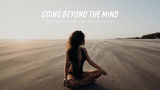 GOING BEYOND THE MIND | Yoga Inspirational Motivational Video