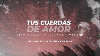 Julio Melgar - Tus Cuerdas De Amor feat. Lowsan Melgar - Versión Extendida (Lyric Video Oficial)