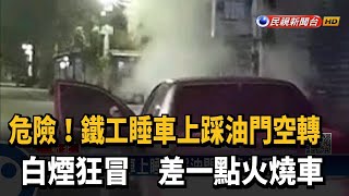 鐵工在車上睡著踩油門空轉 險釀火燒車－民視台語新聞