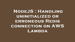 NodeJS : Handling uninitialized or erroneous Redis connection on AWS Lambda