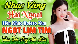 Nhạc Bolero Trữ Tình Bất Hủ ★ Mở Nhẹ Nhàng LK Nhạc Vàng Hải Ngoại Xưa Bất Hủ Còn Mãi Theo Thời Gian