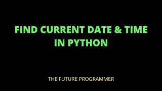 How to find Current date and time in python code | the future programmer