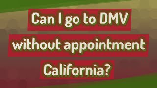 Can I go to DMV without appointment California?