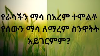 የራሳችንን ማሳ ማረም ትተን የሰው/ IF ONLY WE MIND OUR OWN BUSINESS