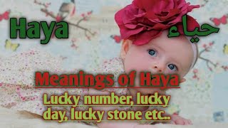 Haya ke meanings Urdu me, lucky no, lucky day etc Haya is islamic girl name)