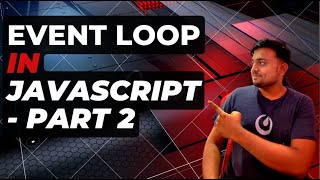 Understanding Event loop in JavaScript - Part 2 | Most asked Interview Question in Javascript