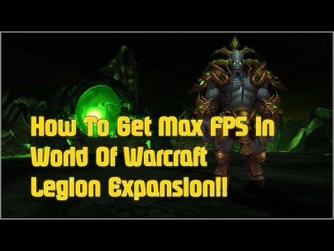How To Get Max FPS in World Of Warcraft Legion Expansion!! How To Get Max FPS in World Of Warcraft Legion Expansion!!