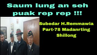 Saum lung an seh puak pep pep !! Subedar H. Remmawia part-78   Madanrting Shillong.