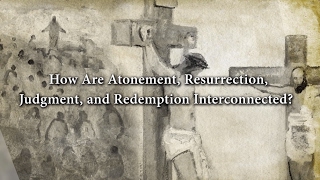 How Are Atonement Resurrection Judgment and Redemption Interconnected? (Knowhy #275)