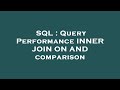 SQL : Query Performance INNER JOIN ON AND comparison