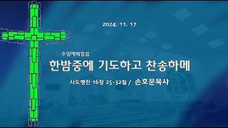 하나님이 자랑하시는 사천제일교회 - 한밤중에 기도하고 찬송하메(손호문목사)2024 11 17