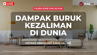 Kajian Adab dan Akhlak: Dampak Buruk Kezaliman di Dunia - Ustadz Abdullah Zaen, Lc., MA