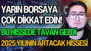 YARIN BORSAYA ÇOK DİKKAT EDİN! | BU HİSSEDE TAVAN GELDİ | 2025 YILININ ARTACAK HİSSESİ