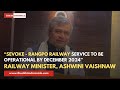 Sevoke - Rangpo Railway line to be operational by December 2024” Railway Minister, Ashwini Vaishnaw