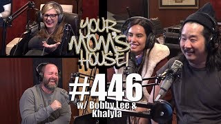 Your Mom's House Podcast - Ep. 446 w/ Bobby Lee & Khalyla