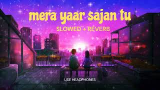 Mera Yaar Sajan Tu | ljazat falak | slowed + reverb | female version | Lofi song