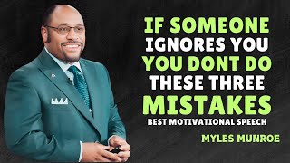 If Someone Ignores You Don't Do These Three Mistakes - Myles Munroe Motivational Speech