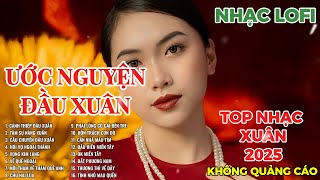 ƯỚC NGUYỆN ĐẦU XUÂN | LK NHẠC XUÂN 2025 | LK NHẠC QUÊ HƯƠNG | LK NHẠC LOFI HAY NHẤT