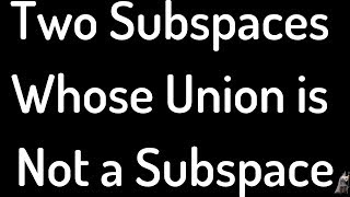 Two Subspaces of R^2 whose Union is not a Subspace