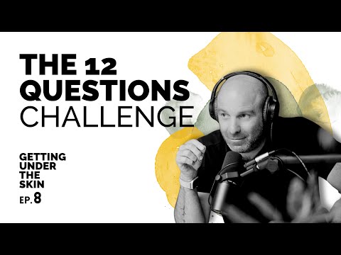 Getting Under The Skin #8: The 12 Questions for Love Challenge