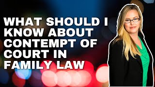 Contempt of Court in Family Law: What You Need to Know!