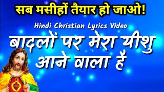 Badlo Par Mera Yeshu Aane Wala Hai- बादलों पर मेरा यीशु आने वाला है! Jesus Lyrics Song