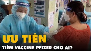 Ai được ưu tiên tiêm vắc xin Pfizer?