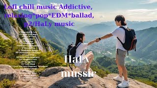 The best addictive lofi chill music 2024*pop,EDM, ballad, p2/HaLy music