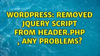Wordpress: Removed jQuery script from header.php , any problems?